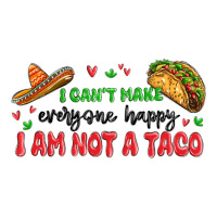 i cant make everyone happy i an not a taco | Teevron
