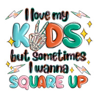 i love my kids but sometimes i wanna square up | Teevron
