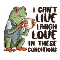 i cant live laugh love in these conditions | Teevron