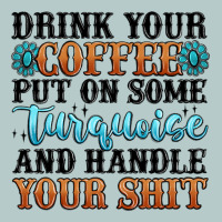 Drink Your Coffee Put On Some Turquoise And Handle Heavy Core Tee | Teevron