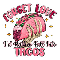 forget love id rather fall into tacos | Teevron