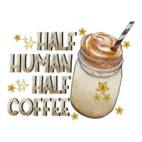 Half Human Half Coffee | Teevron