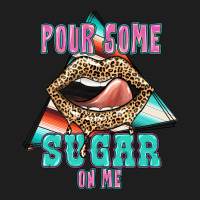 Pour Some Sugar On Me Classic Tee | Teevron