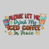 Please Let Me Drink My Iced Coffee In Peace Premium Tee | Teevron
