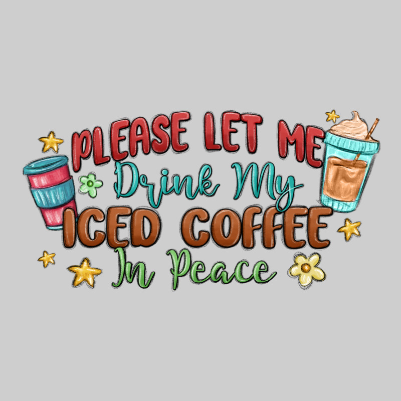 Please Let Me Drink My Iced Coffee In Peace Premium Tee by MaliasSmallBusiness | Teevron