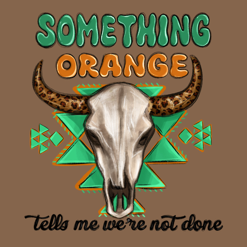 Something Orange Tells Me Were Not Done Premium Tee by MaliasSmallBusiness | Teevron