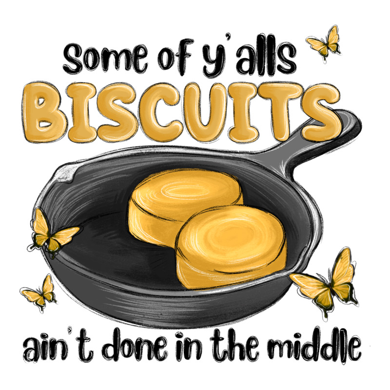 Some Of Yalls Biscuits Aint Done In The Middle Ladies Tee by MaliasSmallBusiness | Teevron
