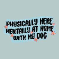 Physically Here Mentally At Home With My Dog Heavy Core Tee | Teevron