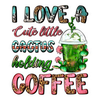 I Love A Cute Little Cactus Holding Coffee | Teevron