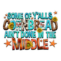 Some Of Yalls Cornbread Aint Done In The Middle Premium Tee | Teevron