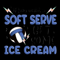 If You Want A Soft Serve Get Some Ice Cream Ladies Tee | Teevron