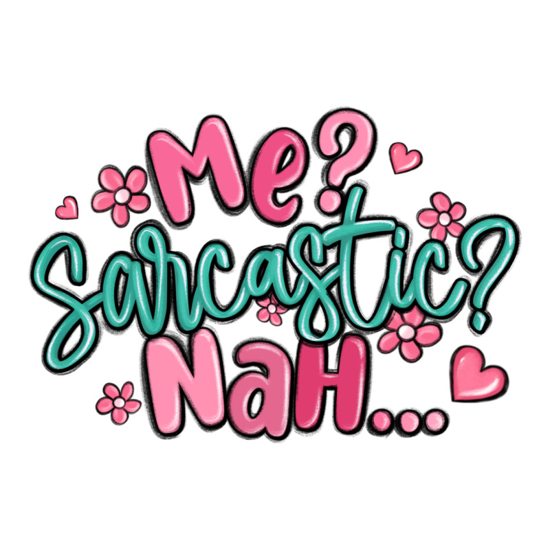 Me Sarcastic Nah... Ladies Tee by MaliasSmallBusiness | Teevron