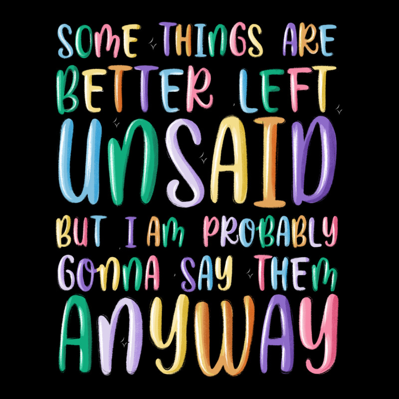 Some Things Are Better Left Unsaid But I'm Probabl Ladies Tee by MaliasSmallBusiness | Teevron