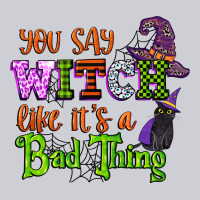 You Say Witch Like Its A Bad Thing Heavyweight Sweatshirt | Teevron