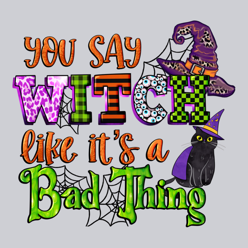 You Say Witch Like Its A Bad Thing Heavyweight Sweatshirt by CowGirlArtShop | Teevron