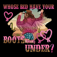 Whose Bed Have Youre Boots Been Under Premium Tee | Teevron