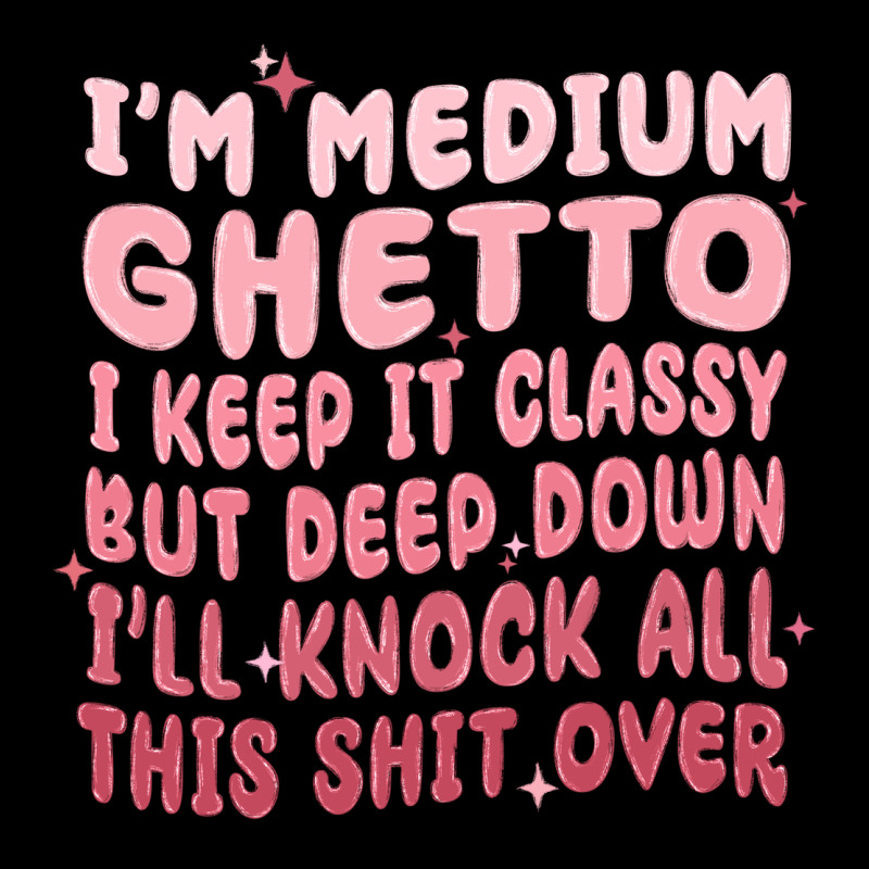 Im Medium Ghetto I Keep It Classy But Deep Down Pn Heavy Core Tee by MaliasSmallBusiness | Teevron
