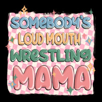 Somebody's Loud Mouth Wrestling Mama Premium Tee | Teevron