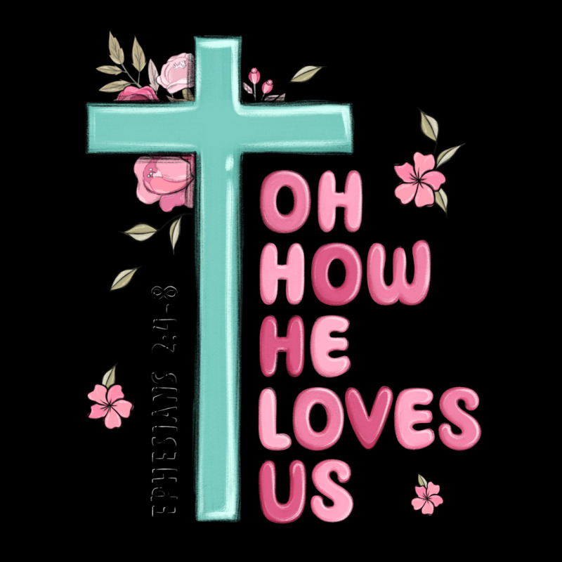 Oh How He Loves Us Ephesians 2 4 8 Ladies Tee by MaliasSmallBusiness | Teevron