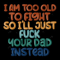 I'm Too Old To Fight So I'll Just Fuck Your Dad In Heavy Core Tee | Teevron