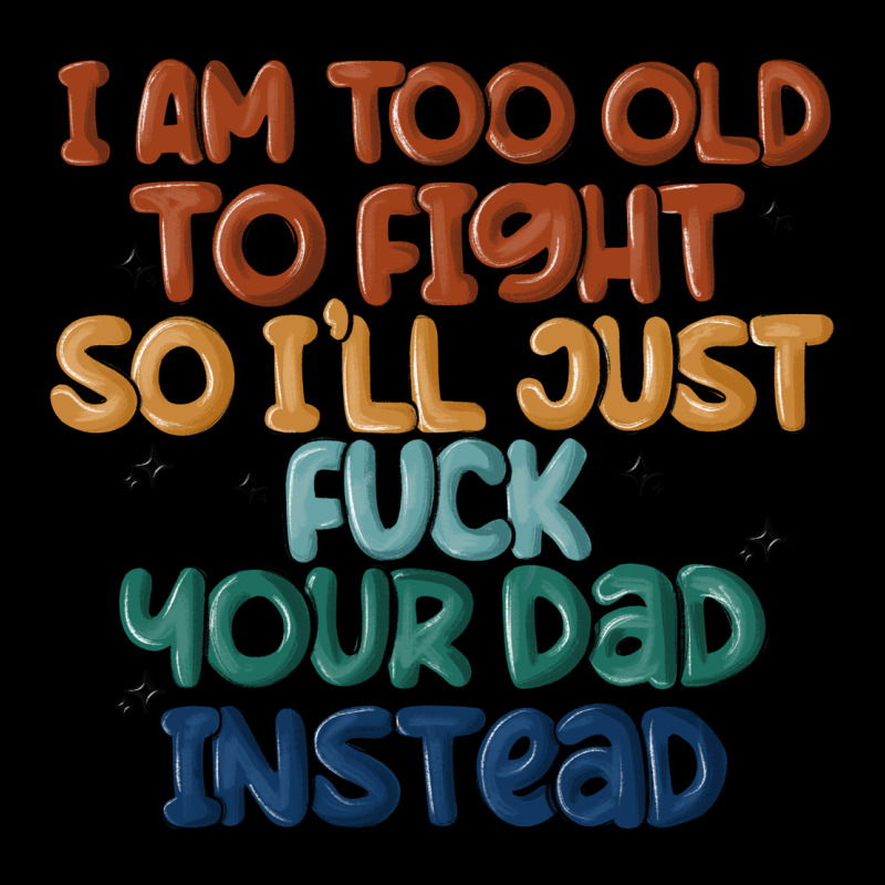 I'm Too Old To Fight So I'll Just Fuck Your Dad In Heavy Core Tee by MaliasSmallBusiness | Teevron