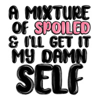 a mixture of spoiled and ill get it my damn self | Teevron