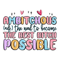 ambitchous (adj.) the need to become the best bitc | Teevron