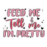 feed me and tell me im pretty | Teevron