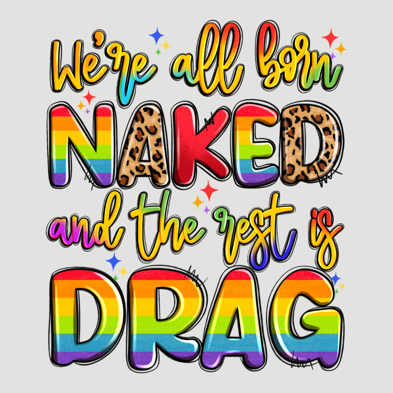 We're All Naked And The Rest Is Drag Classic Tee by Artiststas | Teevron