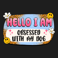 Hello I Am Obsessed With My Dog Classic Tee | Teevron