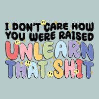 I Don't Care How You Were Raised Unlearn That Shit Heavy Core Tee | Teevron