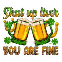 St. Patrick’s Day Shut Up Liver You Are Fine Zipper Hoodie | Teevron