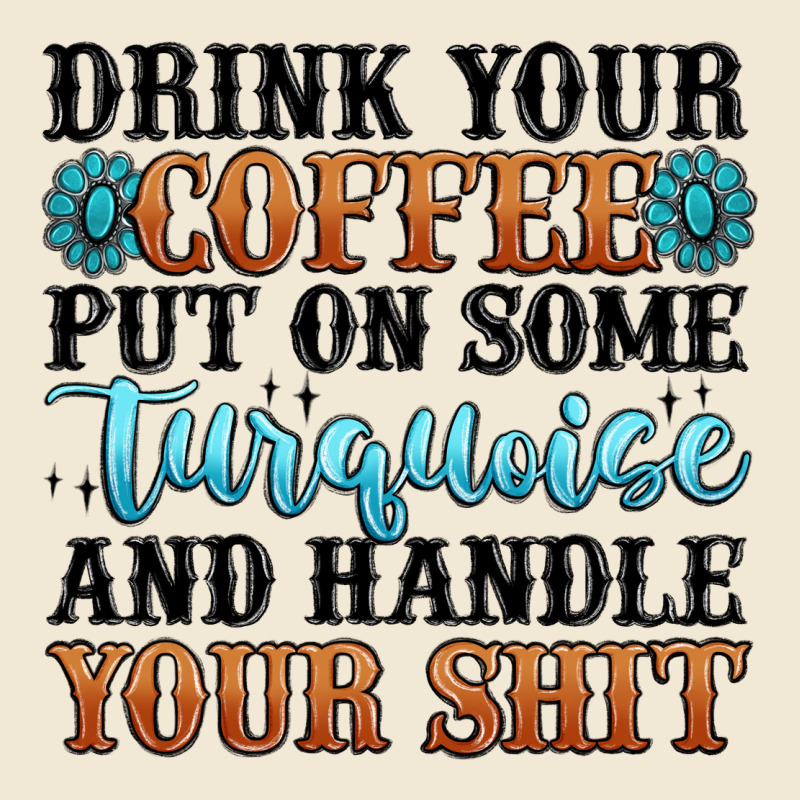 Drink Your Coffee Put On Some Turquoise And Handle Ladies Tee by MaliasSmallBusiness | Teevron