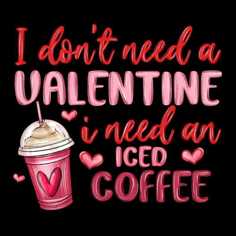 I Don T Need A Valentine I Need An Iced Coffee Ladies Tee by MaliasSmallBusiness | Teevron