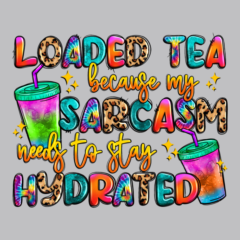 Loaded Tea Because My Sarcasm Needs To Stay Hydrat Classic Tee by Artiststas | Teevron