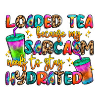loaded tea because my sarcasm needs to stay hydrat | Teevron