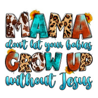 mama dont let your babies grow up without jesus | Teevron