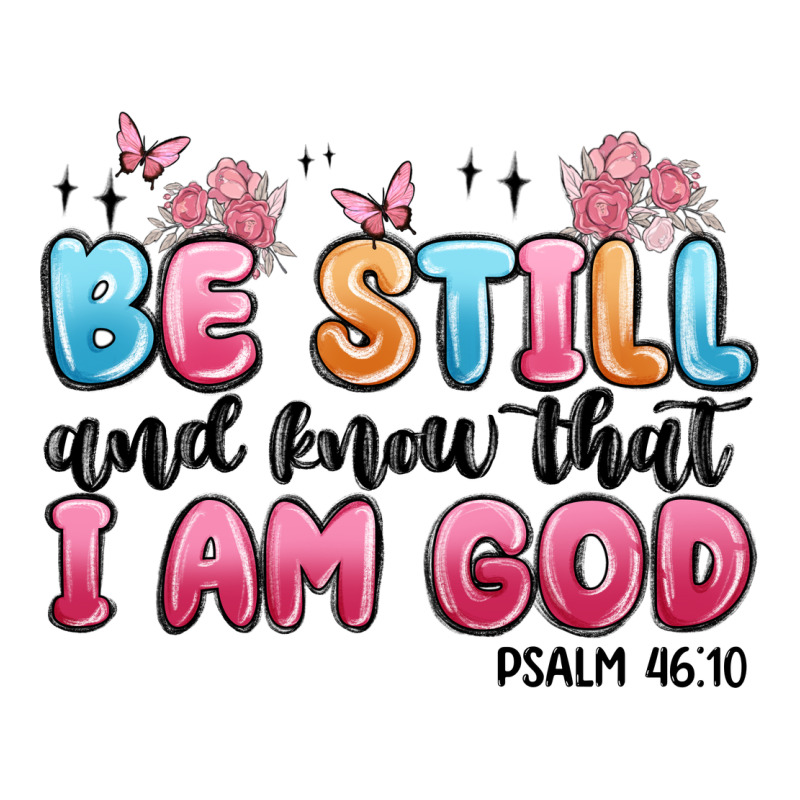 Be Still And Know That I Am God Psalm 46 10 Ladies Tee by MaliasSmallBusiness | Teevron