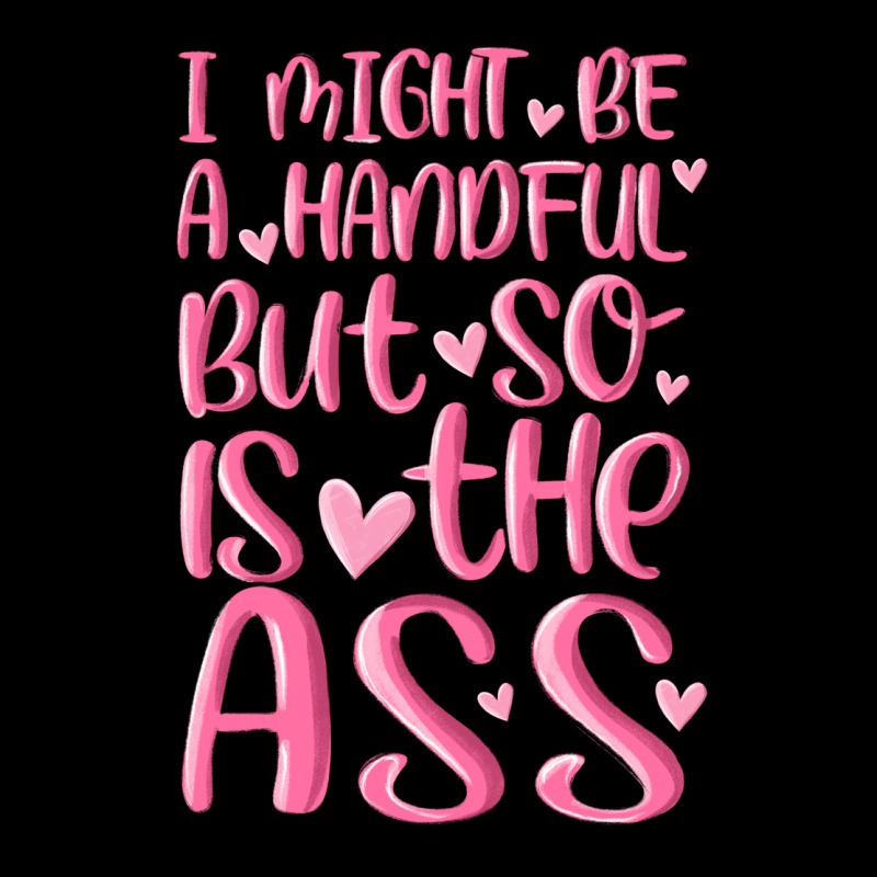 I Might Be A Handful But So Is This Ass Premium Tee by MaliasSmallBusiness | Teevron