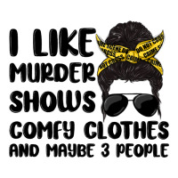 i like murder shows comfy clothes and maybe 3 peop | Teevron