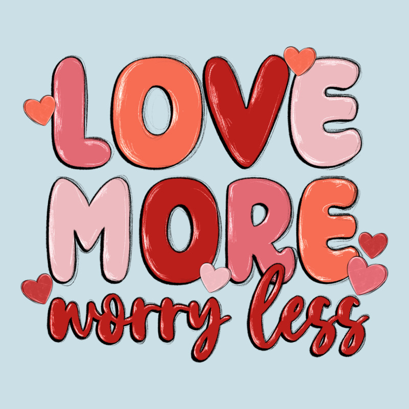 Love More Worry Less Ladies Tee by MaliasSmallBusiness | Teevron