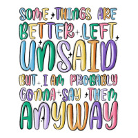 Some Things Are Better Left Unsaid But I'm Probabl Premium Tee | Teevron