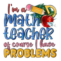 im a math teacher of course i have problems | Teevron