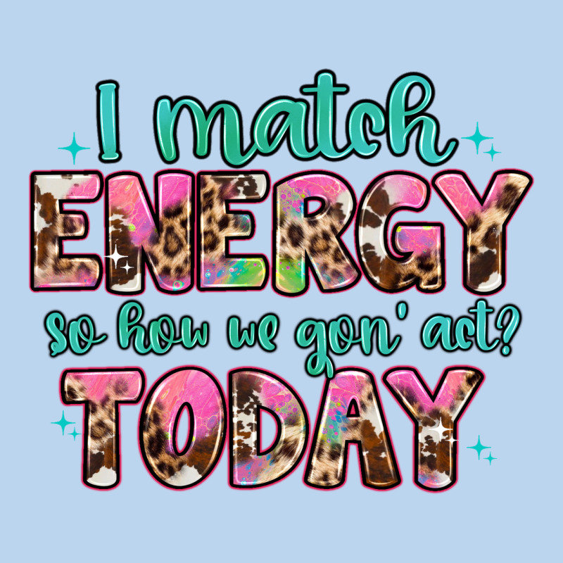 I Match Energy So How We Gon' Act Classic Tee by Artiststas | Teevron