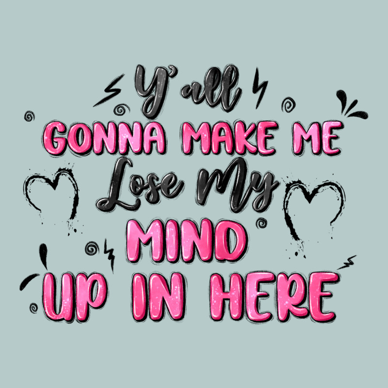 Y'all Gonna Make Me Lose My Mind Heavy Core Tee by MaliasSmallBusiness | Teevron