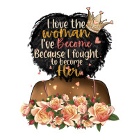 i love the woman l've become black girl | Teevron