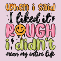 When I Said I Liked It Rough I Didn't Mean My Enti Ladies Tee | Teevron
