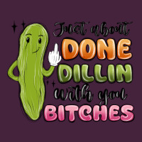 Just About Done Dillin With You Bitches Premium Tee | Teevron
