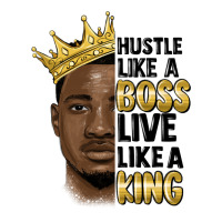 hustle like a boss live like a king malia | Teevron