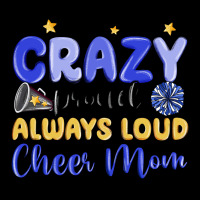 Crazy Proud Always Loud Cheer Mom Ladies Tee | Teevron